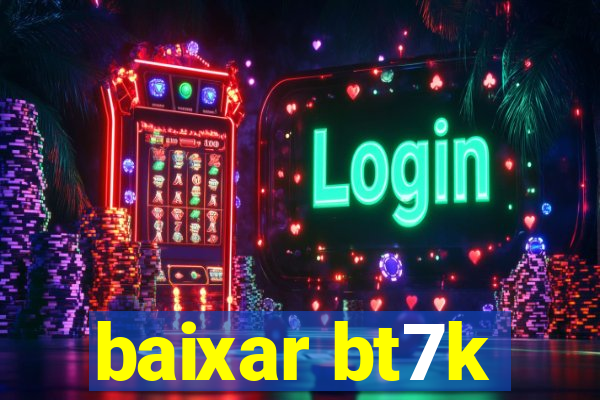 baixar bt7k